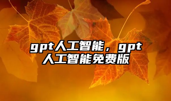 gpt人工智能，gpt人工智能免費(fèi)版