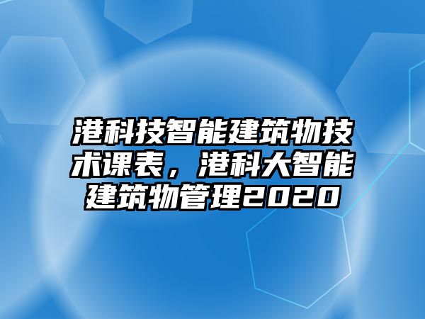 港科技智能建筑物技術(shù)課表，港科大智能建筑物管理2020