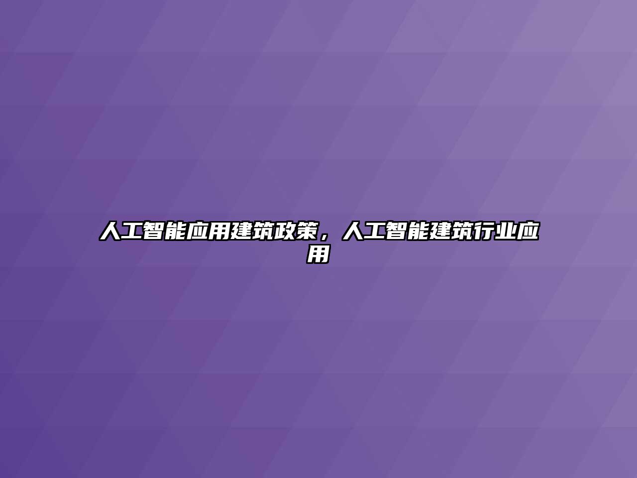 人工智能應(yīng)用建筑政策，人工智能建筑行業(yè)應(yīng)用