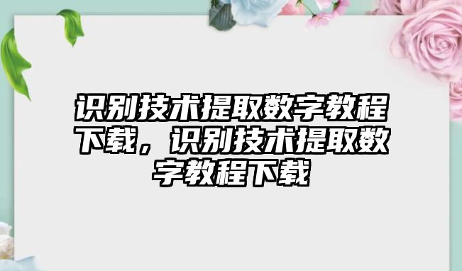 識(shí)別技術(shù)提取數(shù)字教程下載，識(shí)別技術(shù)提取數(shù)字教程下載