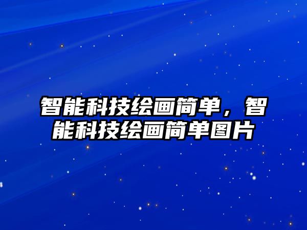 智能科技繪畫簡(jiǎn)單，智能科技繪畫簡(jiǎn)單圖片