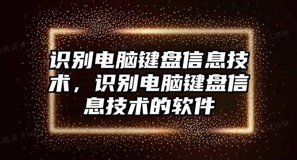 識(shí)別電腦鍵盤信息技術(shù)，識(shí)別電腦鍵盤信息技術(shù)的軟件